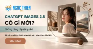 ChatGPT Images 2.5: Những nâng cấp đáng chú ý