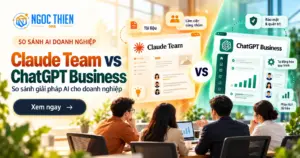 So sánh Claude Team vs ChatGPT Business cho doanh nghiệp