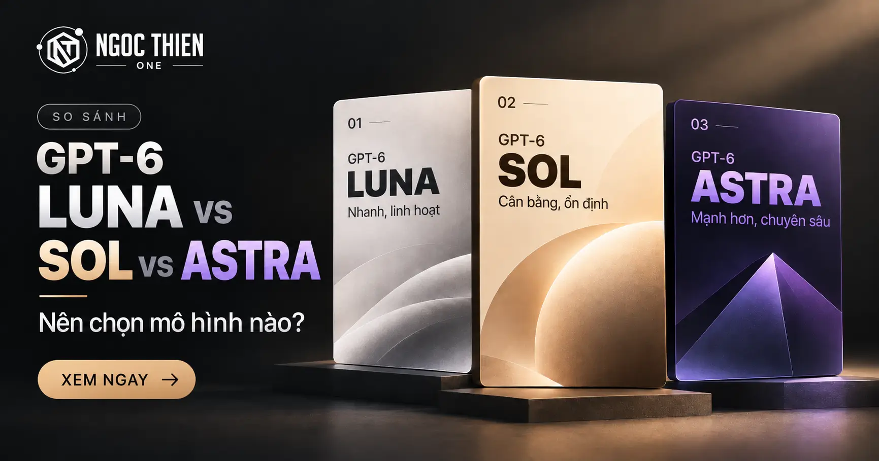 So sánh GPT-6 Luna vs Sol vs Astra và lựa chọn mô hình phù hợp với nhu cầu sử dụng